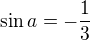 $\sin a = -\frac{1}{3}$