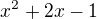 $x^{2}+2x-1 $