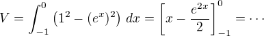 $V = \int_{-1}^{0} \left(1^2-(e^x)^2\right)\,dx = \left[x-\frac{e^{2x}}{2}\right]_{-1}^{0}=\cdots$