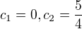 $c_{1}=0,c_{2}=\frac{5}{4}$