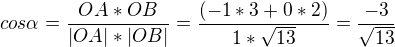 $cos\alpha =\frac{OA*OB}{|OA|*|OB|}=\frac{(-1*3+0*2)}{1*\sqrt{13}}=\frac{-3}{\sqrt{13}}$