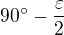 $90\text {�}-\frac {\varepsilon}{2} $