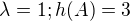 $\lambda = 1; h(A) = 3$
