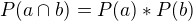 $P(a\cap_{}^{}b) = P(a)*P(b)$