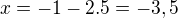 $x=-1-2.5=-3,5$