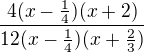 $\frac{4(x-\frac14)(x+2)}{12(x-\frac14)(x+\frac23)}$