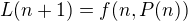 $L(n+1) = f(n,P(n))$