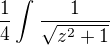 $\frac{1}{4}\int_{}^{}\frac{1}{\sqrt{z^2+1}}$