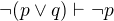 $\neg(p \vee q) \vdash \neg p$