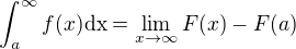 $\int_{a}^{\infty }f(x)\text{dx}=\lim_{x\to\infty }F(x) - F(a)$
