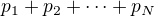 $p_1 + p_2 + \dots + p_N$