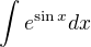 $\int e^{\sin x}dx$