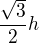 $\frac{\sqrt{3}}{2}h$