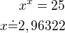 $x^x=25\\x\dot=2,96322$
