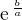 $\text{e}^{\,\frac{b}{a}}$