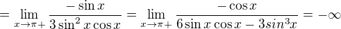 $=\lim_{x\to \pi+}\frac{-\sin x}{3\sin^2x \cos x}=\lim_{x\to \pi+} \frac{-\cos x}{6\sin x \cos x-3sin^3x}=-\infty$