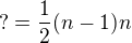 $? = \frac{1}{2}(n-1) n$