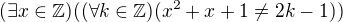 $(\exists x\in \mathbb{Z})((\forall k\in \mathbb{Z})(x^{2}+x+1\ne2k-1))$