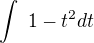 $\int\ 1-t^2 dt$