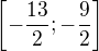 $\[-\frac{13}{2};-\frac92\]$