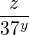 $\frac{z}{37^y}$