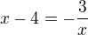 $x-4 =-\frac{3}{x}$