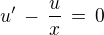 $u' \,-\,\frac {u}{x}\,=\,0$