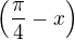 $\(\frac{\pi}{4}-x\)$