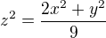 $z^2=\frac{2x^2+y^2}{9}$
