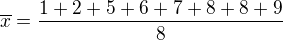 $\overline x=\frac{ 1+2+5+6+7+8+8+9}{8}$
