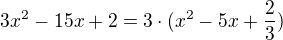 $3x^2 - 15x + 2 = 3 \cdot (x^2 - 5x + \frac 23)$