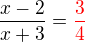$\frac{x-2}{x+3}=\color {red}\frac34$