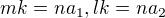 $mk=na_1, lk=na_2$
