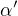 $\alpha '$