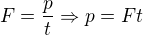 $F=\frac{p}t\Rightarrow p=Ft$