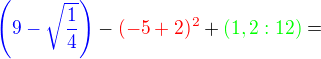 $\color{blue}\(9 - \sqrt{\frac{1}4}\)\color{black} - \color{red}(-5+2)^2\color{black} + \color{green}(1,2:12)\color{black}=$