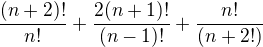 $\frac{(n+2)!}{n!}+\frac{2(n+1)!}{(n-1)!}+\frac{n!}{(n+2!)}$