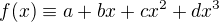$f(x) \equiv a + bx + cx^2 + dx^3$