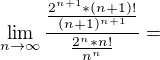$\lim_{n\to\infty }\frac{\frac{2^{n+1}*(n+1)!}{(n+1)^{n+1}}}{\frac{2^{n}*n!}{n^{n}}}=$