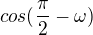 $cos (\frac{\pi}{2}-\omega)$