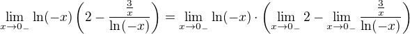 $\lim_{x \to 0_-}\ln(-x)\(2-\frac{\frac{3}{x}}{\ln(-x)}\)=\lim_{x \to 0_-}\ln(-x) \cdot \(\lim_{x \to 0_-}2-\lim_{x \to 0_-}\frac{\frac{3}{x}}{\ln(-x)}\)$