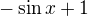 $-\sin{x}+1$