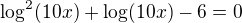 $\log^2(10x)+\log(10x)-6=0$