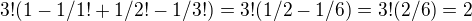 $3!(1-1/1!+1/2!-1/3!)=3!(1/2-1/6)=3!(2/6)=2$