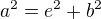 $a^{2}=e^{2}+b^{2}$