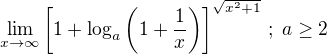 $\lim_{x\to\infty}\[1+\log_{a}\(1+\frac{1}{x}\)\]^{\sqrt{x^2+1}}\,;\;a\geq2$