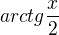 $arctg\frac{x}{2}$
