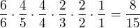 $\frac{6}{6}\cdot \frac{4}{5}\cdot \frac{4}{4}\cdot \frac{2}{3}\cdot \frac{2}{2}\cdot \frac{1}{1}=\frac{8}{15}$