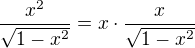 $\frac{x^{2}}{\sqrt{1-x^{2}}}=x\cdot \frac{x}{\sqrt{1-x^{2}}}$