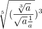 $\sqrt[5]{(\frac{\sqrt[3]{a}}{\sqrt{a} \frac{1}{a}}})^{3}$